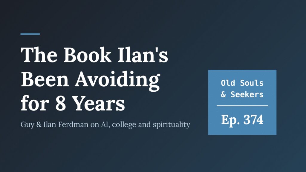 Cover for Old Souls & Seekers podcast Episode 374: The Book Ilan's Been Avoiding for 8 Years, with Guy and Ilan Ferdman