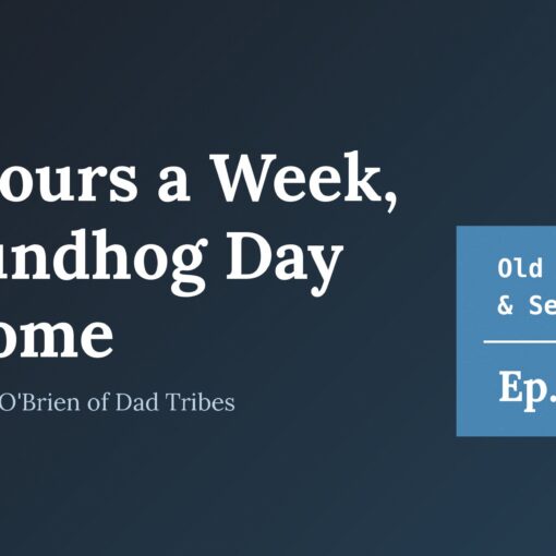 Cover for Old Souls & Seekers podcast Episode 375: 40 Hours a Week, Groundhog Day at Home, with Andrew O'Brien of Dad Tribes